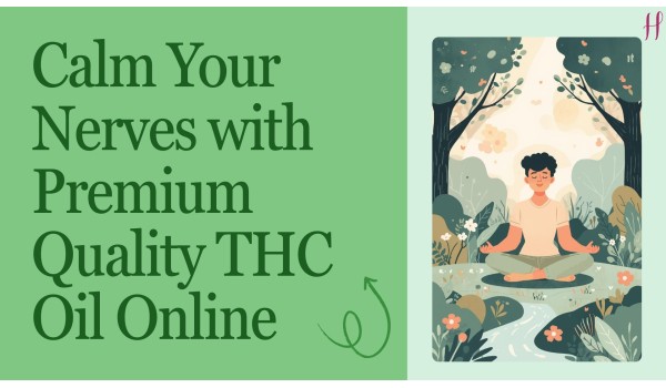 Calm Your Nerves with Premium Quality THC Oil Online