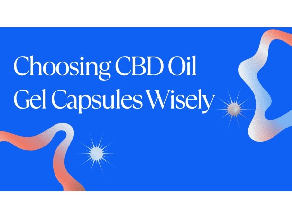 Choosing CBD oil gel capsules wisely