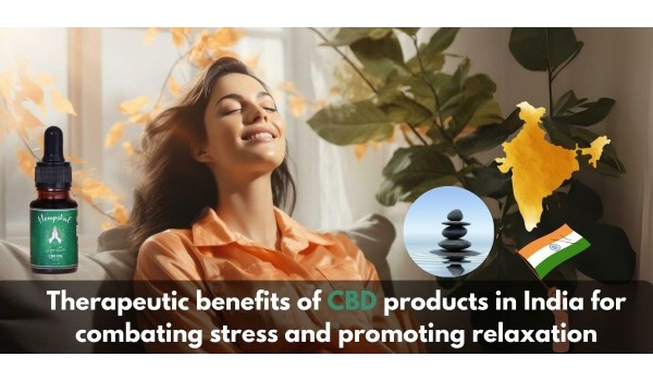 Therapeutic Benefits Of CBD Products In India For Combating Stress And Promoting Relaxation