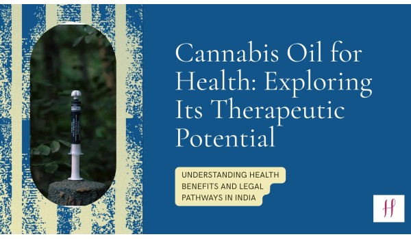 Cannabis Oil for Health: Exploring Its Therapeutic Potential & Legal Pathways in India	