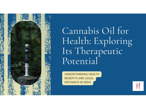 Cannabis Oil for Health: Exploring Its Therapeutic Potential & Legal Pathways in India