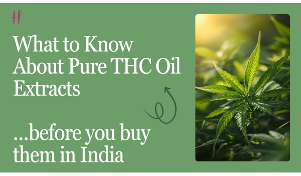 What to Know About Pure THC Oil Extracts Before You Try to Order Them in India	