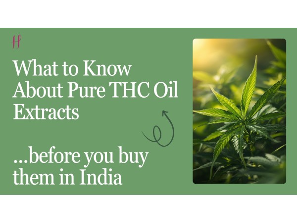 What to Know About Pure THC Oil Extracts Before You Try to Order Them in India	